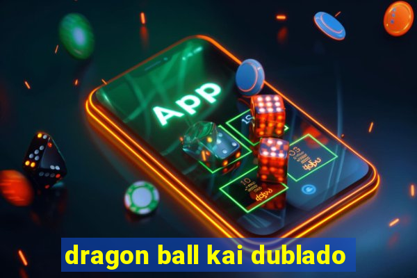 dragon ball kai dublado